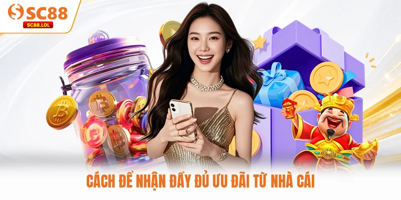 Cách để nhận đầy đủ ưu đãi từ nhà cái