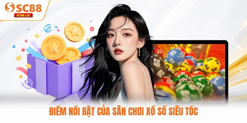 Xổ Số Siêu Tốc SC88 - Chơi Nhanh, Thắng Lớn Mỗi Giây Điểm nổi bật của sân chơi xổ số siêu tốc