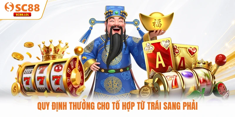 Nổ Hũ Thần Tài SC88 - Mang Vận May Về Với Ví Tiền Của Bạn Quy định thưởng cho tổ hợp từ trái sang phải