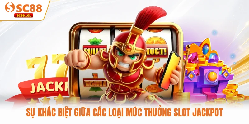 Sự khác biệt giữa các loại mức thưởng slot Jackpot